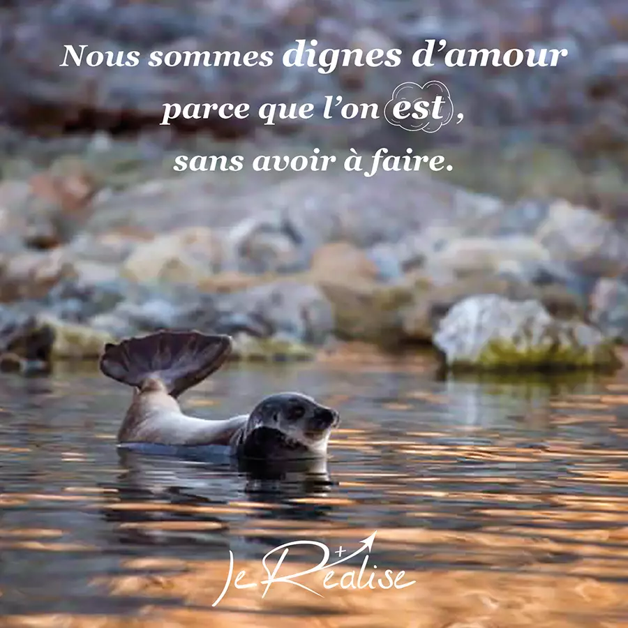 Citation_Nous sommes dignes d'amour parce que l'on est, sans avoir à faire.