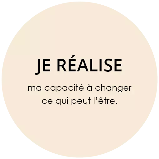 Je réalise ma capacité à changer ce qui peut l'être.
