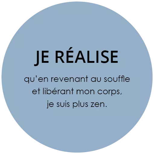 Je réalise qu'en revenant au souffle et libérant mon corps, je suis plus zen.